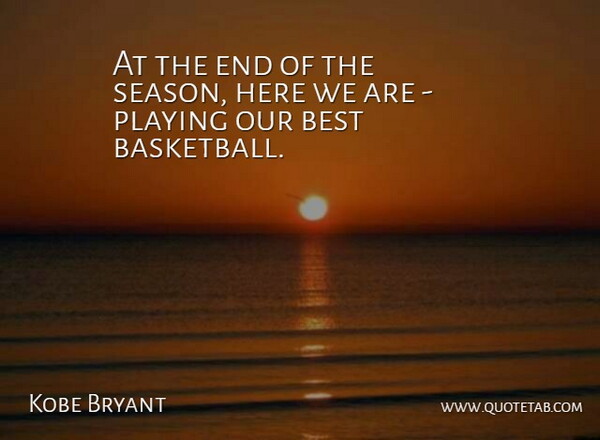 Kobe Bryant Quote About Best, Playing: At The End Of The...