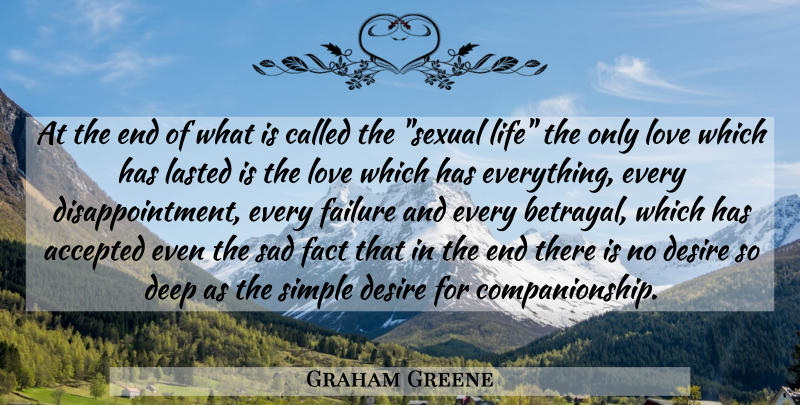 Graham Greene Quote About Accepted, Deep, Desire, Fact, Failure: At The End Of What...
