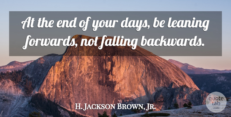 H. Jackson Brown, Jr. Quote About Fall, Ends, Backwards: At The End Of Your...