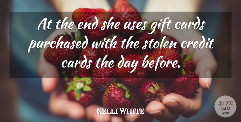 Kelli White Quote About Cards, Credit, Gift, Purchased, Stolen: At The End She Uses...