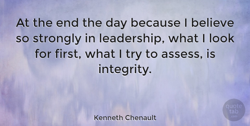 Kenneth Chenault Quote About Believe, Leadership, Strongly: At The End The Day...