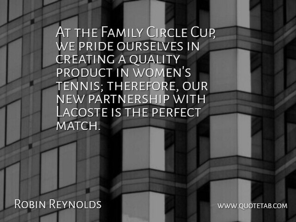 Robin Reynolds Quote About Circle, Creating, Family, Ourselves, Perfect: At The Family Circle Cup...