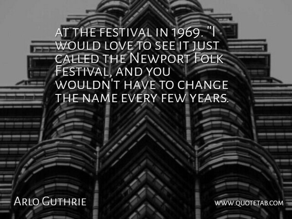 Arlo Guthrie Quote About Change, Festival, Few, Folk, Love: At The Festival In 1969...