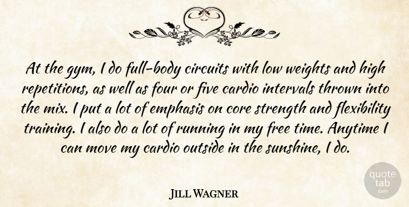 Jill Wagner Quote About Anytime, Cardio, Circuits, Core, Emphasis: At The Gym I Do...