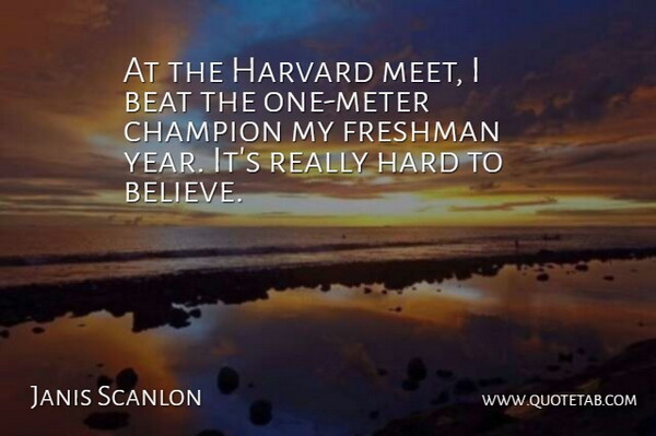 Janis Scanlon Quote About Beat, Champion, Freshman, Hard, Harvard: At The Harvard Meet I...