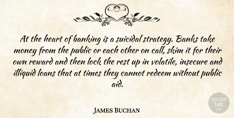 James Buchan Quote About Suicidal, Heart, Insecure: At The Heart Of Banking...