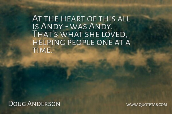 Doug Anderson Quote About Andy, Heart, Helping, People: At The Heart Of This...
