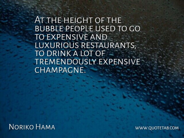 Noriko Hama Quote About Bubble, Drink, Expensive, Height, Luxurious: At The Height Of The...