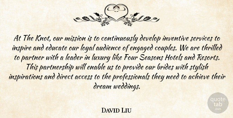 David Liu Quote About Access, Achieve, Audience, Audiences, Develop: At The Knot Our Mission...