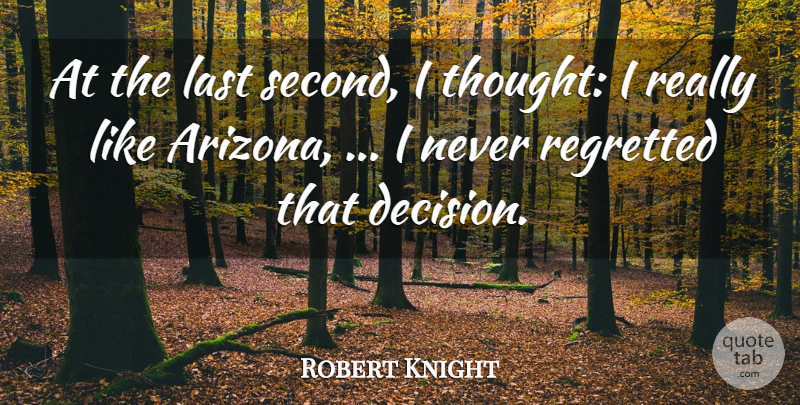 Robert Knight Quote About Last, Regretted: At The Last Second I...