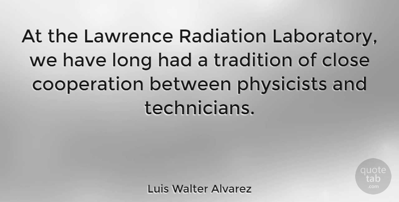 Luis Walter Alvarez Quote About Cooperation, Lawrence, Physicists, Radiation: At The Lawrence Radiation Laboratory...