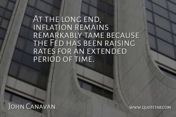 John Canavan Quote About Extended, Fed, Inflation, Period, Raising: At The Long End Inflation...