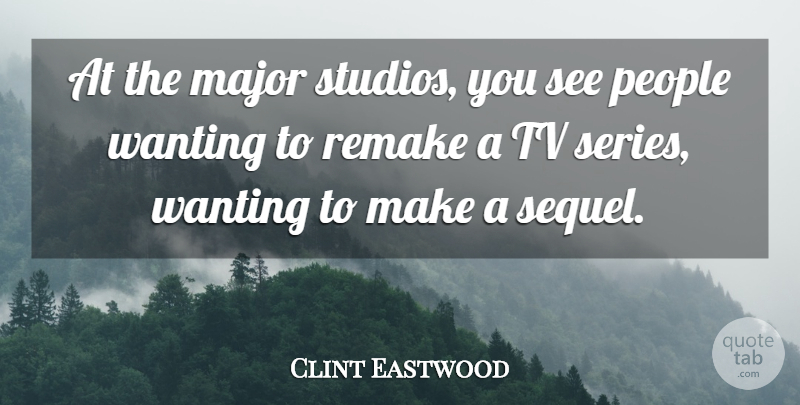 Clint Eastwood Quote About People, Remake: At The Major Studios You...