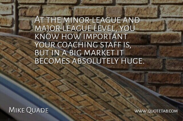 Mike Quade Quote About League, Coaching, Important: At The Minor League And...