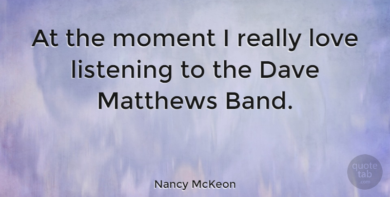 Nancy McKeon Quote About Listening, Band, Moments: At The Moment I Really...