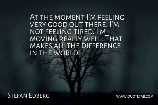 Stefan Edberg Quote About Difference, Feeling, Good, Moment, Moving: At The Moment Im Feeling...