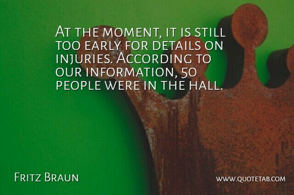 Fritz Braun Quote About According, Details, Early, People: At The Moment It Is...