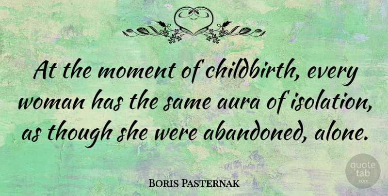 Boris Pasternak Quote About Auras, Isolation, Moments: At The Moment Of Childbirth...