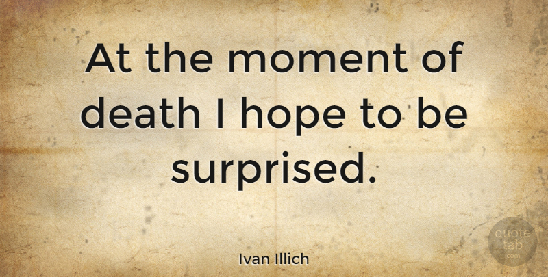 Ivan Illich Quote About Moments: At The Moment Of Death...