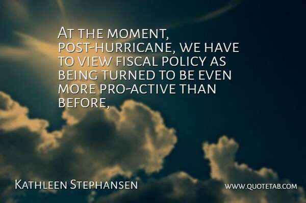 Kathleen Stephansen Quote About Fiscal, Policy, Turned, View: At The Moment Post Hurricane...