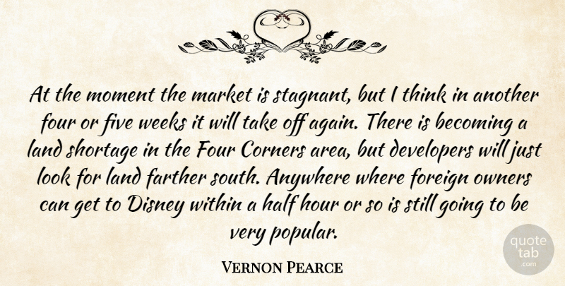 Vernon Pearce Quote About Anywhere, Becoming, Corners, Developers, Disney: At The Moment The Market...