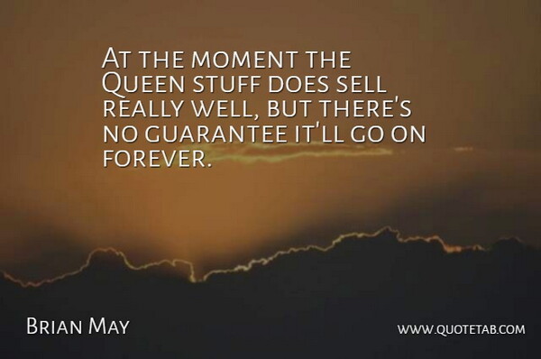 Brian May Quote About Queens, Forever, Goes On: At The Moment The Queen...