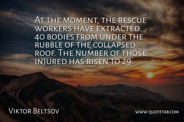 Viktor Beltsov Quote About Bodies, Collapsed, Injured, Number, Rescue: At The Moment The Rescue...