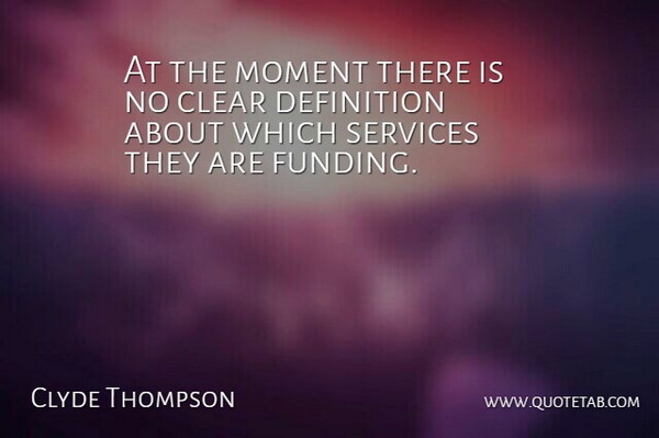 Clyde Thompson Quote About Clear, Definition, Moment, Services: At The Moment There Is...