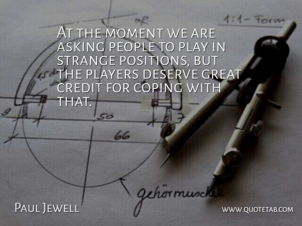 Paul Jewell Quote About Asking, Coping, Credit, Deserve, Great: At The Moment We Are...