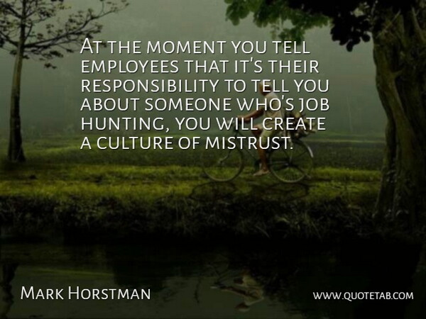 Mark Horstman Quote About Create, Culture, Employees, Job, Moment: At The Moment You Tell...
