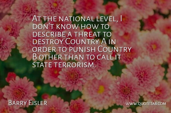 Barry Eisler Quote About Call, Country, Describe, Destroy, National: At The National Level I...