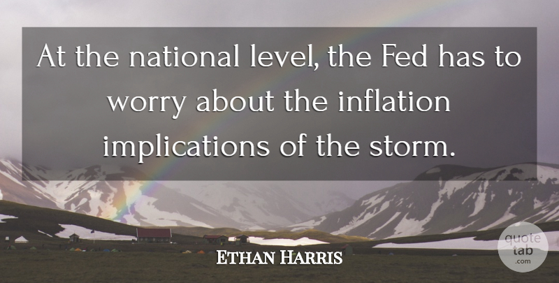 Ethan Harris Quote About Fed, Inflation, National, Worry: At The National Level The...