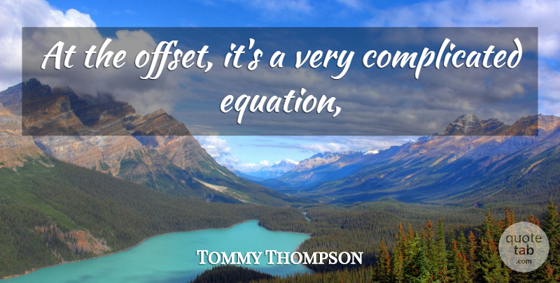 Tommy Thompson Quote About undefined: At The Offset Its A...