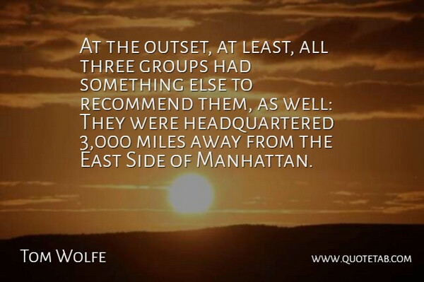 Tom Wolfe Quote About American Journalist, East, Groups, Miles, Recommend: At The Outset At Least...