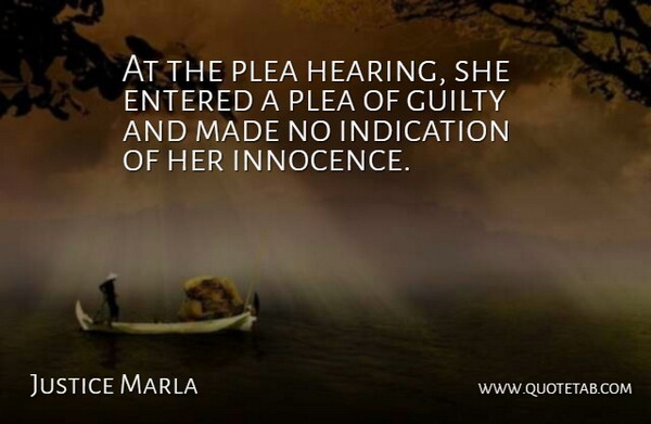 Justice Marla Quote About Entered, Guilty, Indication: At The Plea Hearing She...