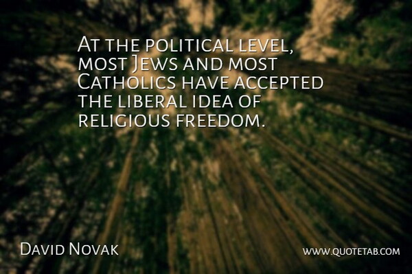 David Novak Quote About Accepted, Catholics, Freedom, Jews, Liberal: At The Political Level Most...