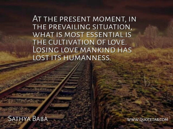 Sathya Baba Quote About Essential, Losing, Lost, Love, Mankind: At The Present Moment In...