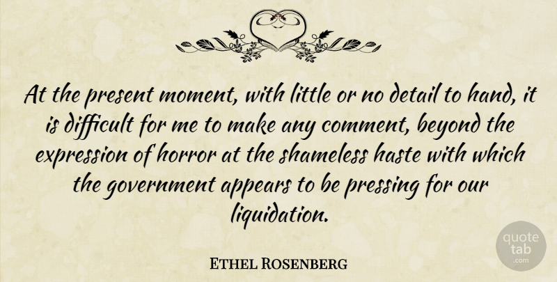 Ethel Rosenberg Quote About Appears, Beyond, Detail, Difficult, Expression: At The Present Moment With...