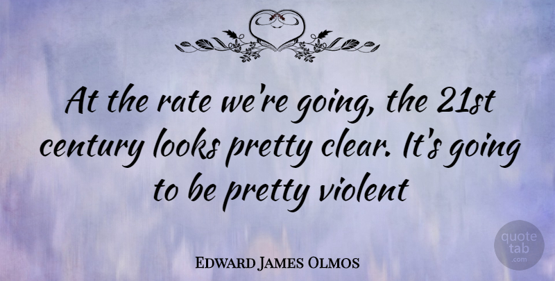 Edward James Olmos Quote About Looks, Violent, Century: At The Rate Were Going...