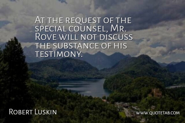 Robert Luskin Quote About American Journalist, Discuss, Request, Special, Substance: At The Request Of The...