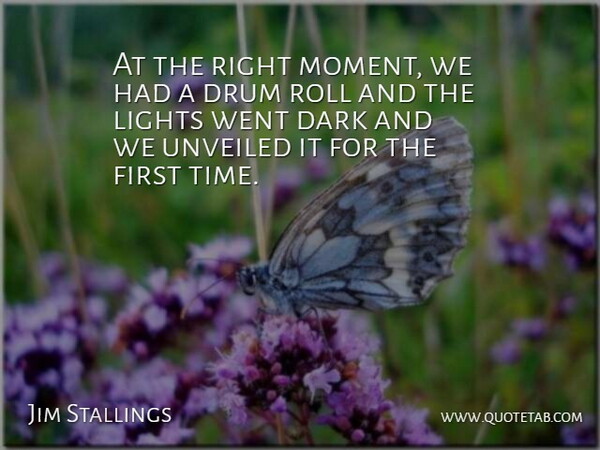 Jim Stallings Quote About Dark, Drum, Lights, Roll: At The Right Moment We...