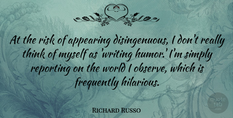 Richard Russo Quote About Writing, Thinking, Risk: At The Risk Of Appearing...