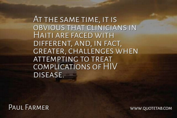 Paul Farmer Quote About Challenges, Haiti, Disease: At The Same Time It...