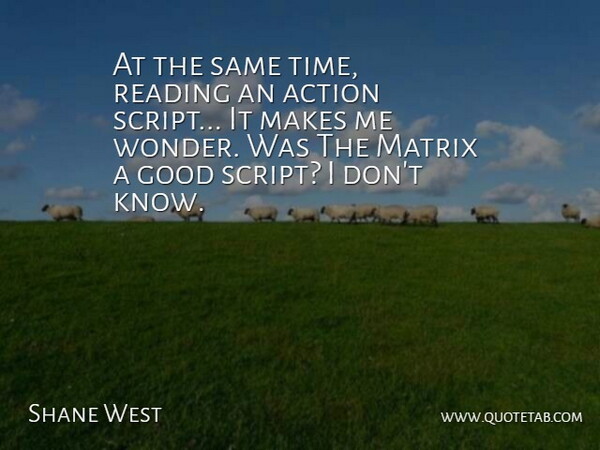 Shane West Quote About Action, Good, Matrix, Time: At The Same Time Reading...