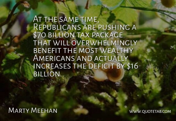 Marty Meehan Quote About Benefit, Billion, Deficit, Increases, Package: At The Same Time Republicans...