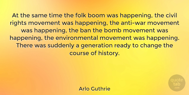 Arlo Guthrie Quote About Ban, Bomb, Boom, Change, Civil: At The Same Time The...