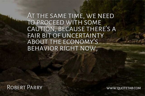 Robert Parry Quote About Behavior, Bit, Caution, Fair, Proceed: At The Same Time We...