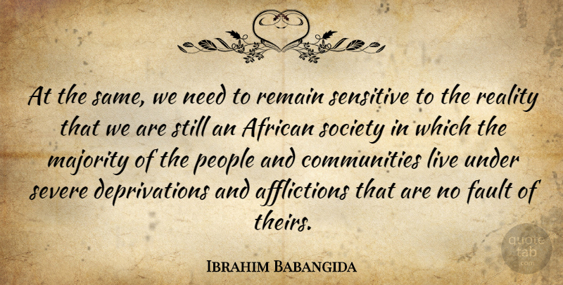 Ibrahim Babangida Quote About Reality, People, Community: At The Same We Need...
