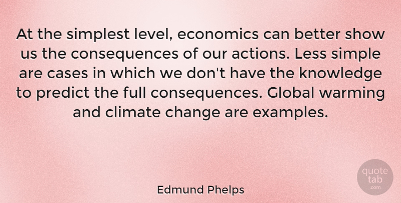 Edmund Phelps Quote About Cases, Change, Climate, Consequences, Economics: At The Simplest Level Economics...