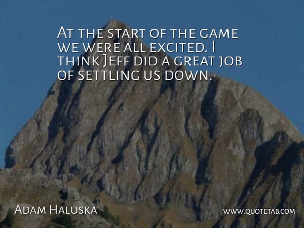 Adam Haluska Quote About Game, Great, Jeff, Job, Settling: At The Start Of The...